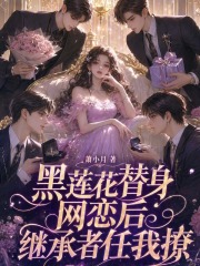 黑莲花替身网恋后,继承者任我撩