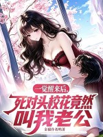 一觉醒来后,死对头校花竟然叫我老公